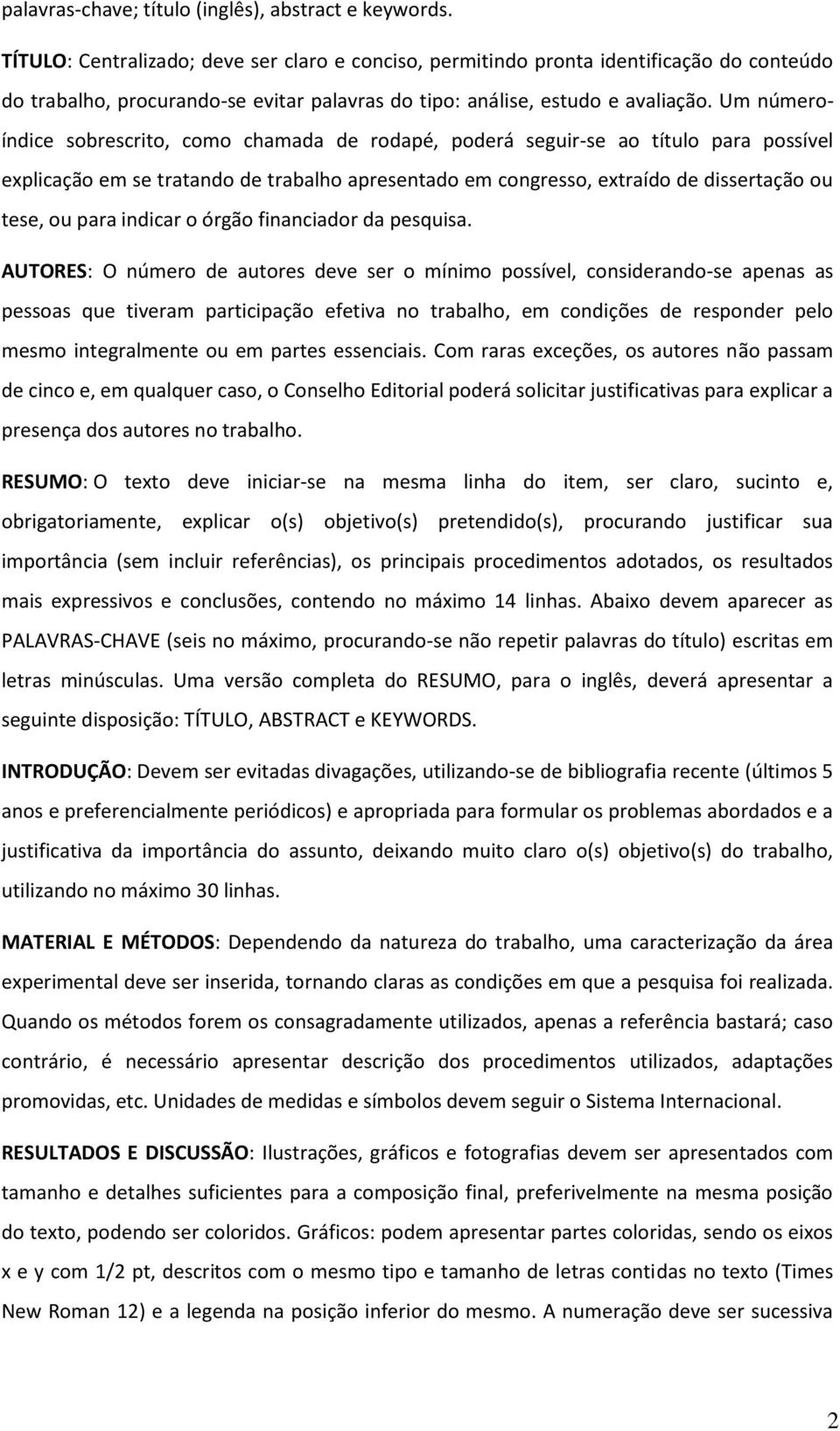 Um númeroíndice sobrescrito, como chamada de rodapé, poderá seguir-se ao título para possível explicação em se tratando de trabalho apresentado em congresso, extraído de dissertação ou tese, ou para