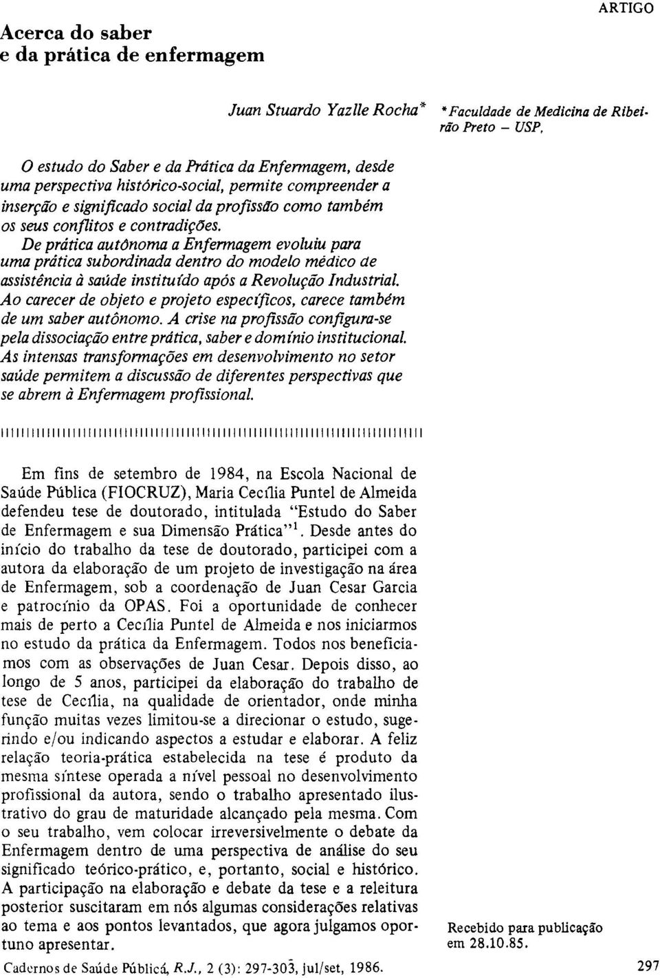 De prática autônoma a Enfermagem evoluiu para uma prática subordinada dentro do modelo médico de assistência à saúde instituído após a Revolução Industrial Ao carecer de objeto e projeto específicos,