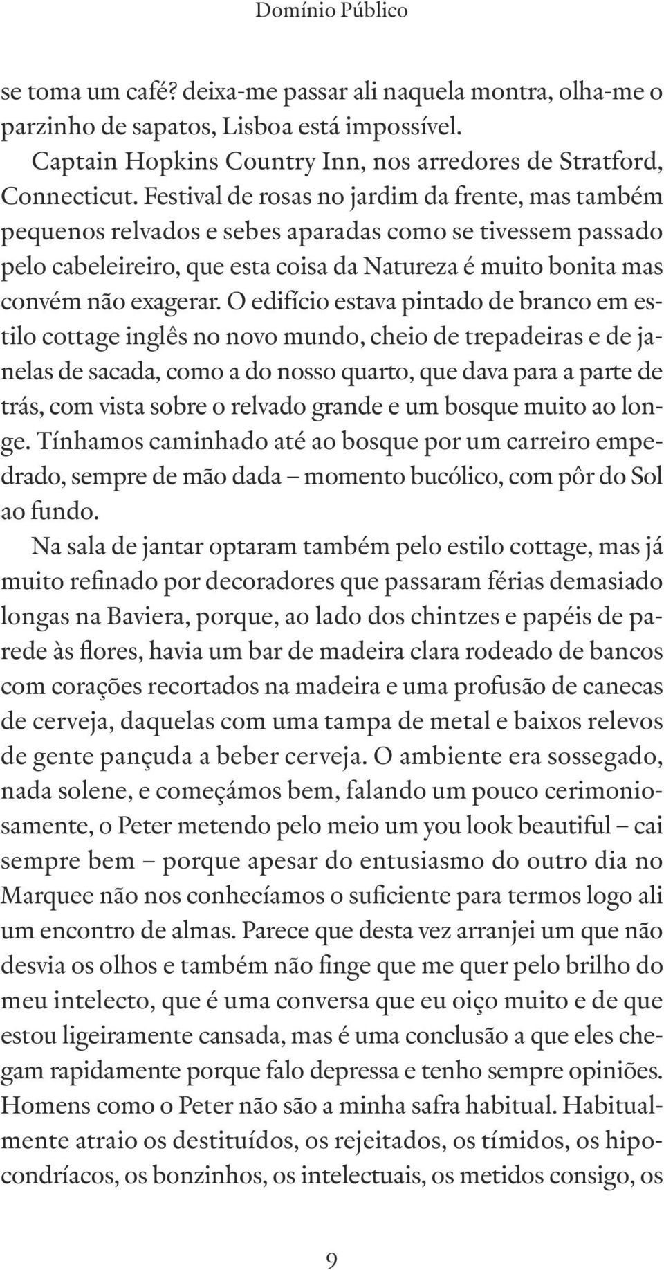 O edifício estava pintado de branco em estilo cottage inglês no novo mundo, cheio de trepadeiras e de janelas de sacada, como a do nosso quarto, que dava para a parte de trás, com vista sobre o