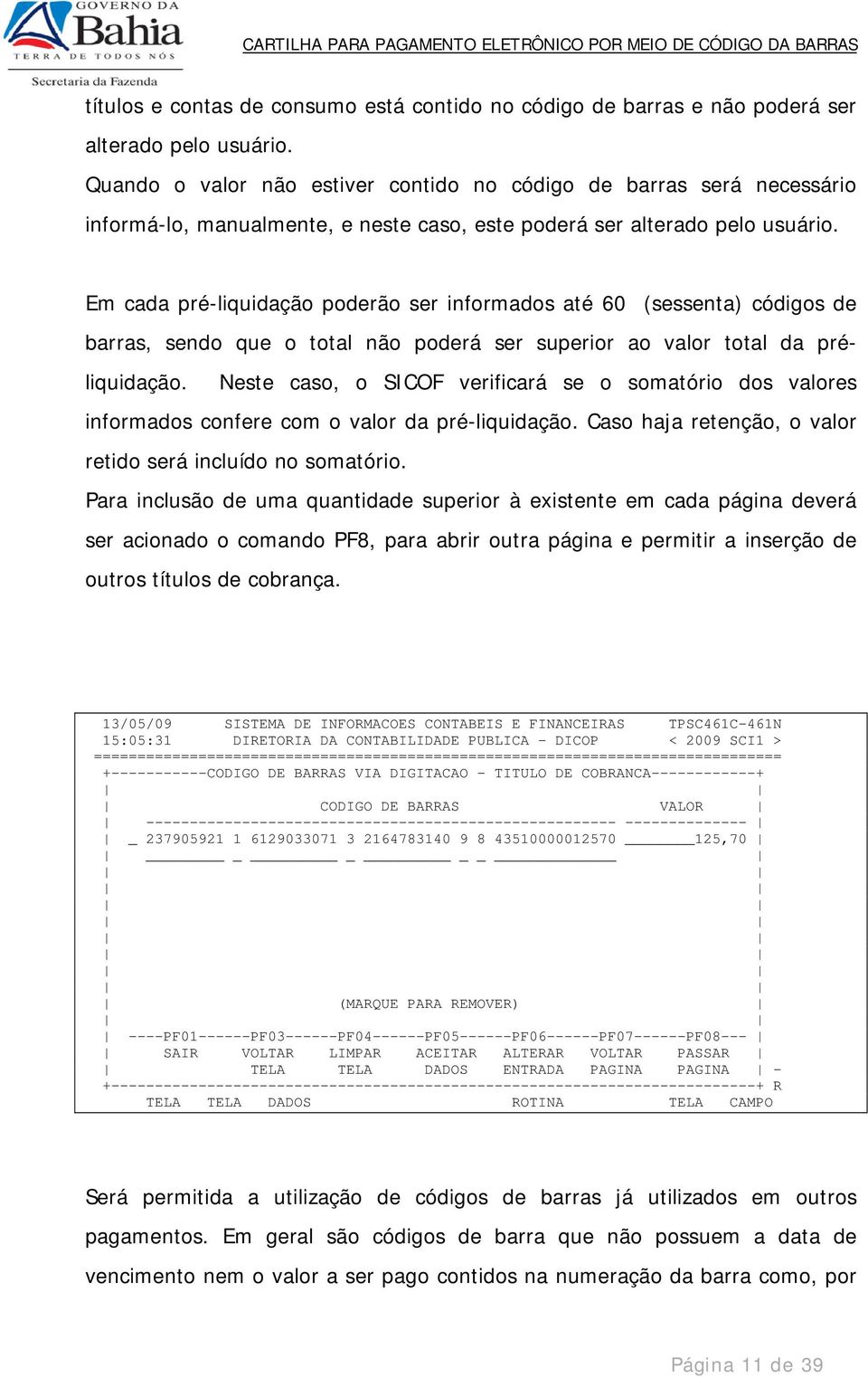 Em cada pré-liquidação poderão ser informados até 60 (sessenta) códigos de barras, sendo que o total não poderá ser superior ao valor total da préliquidação.