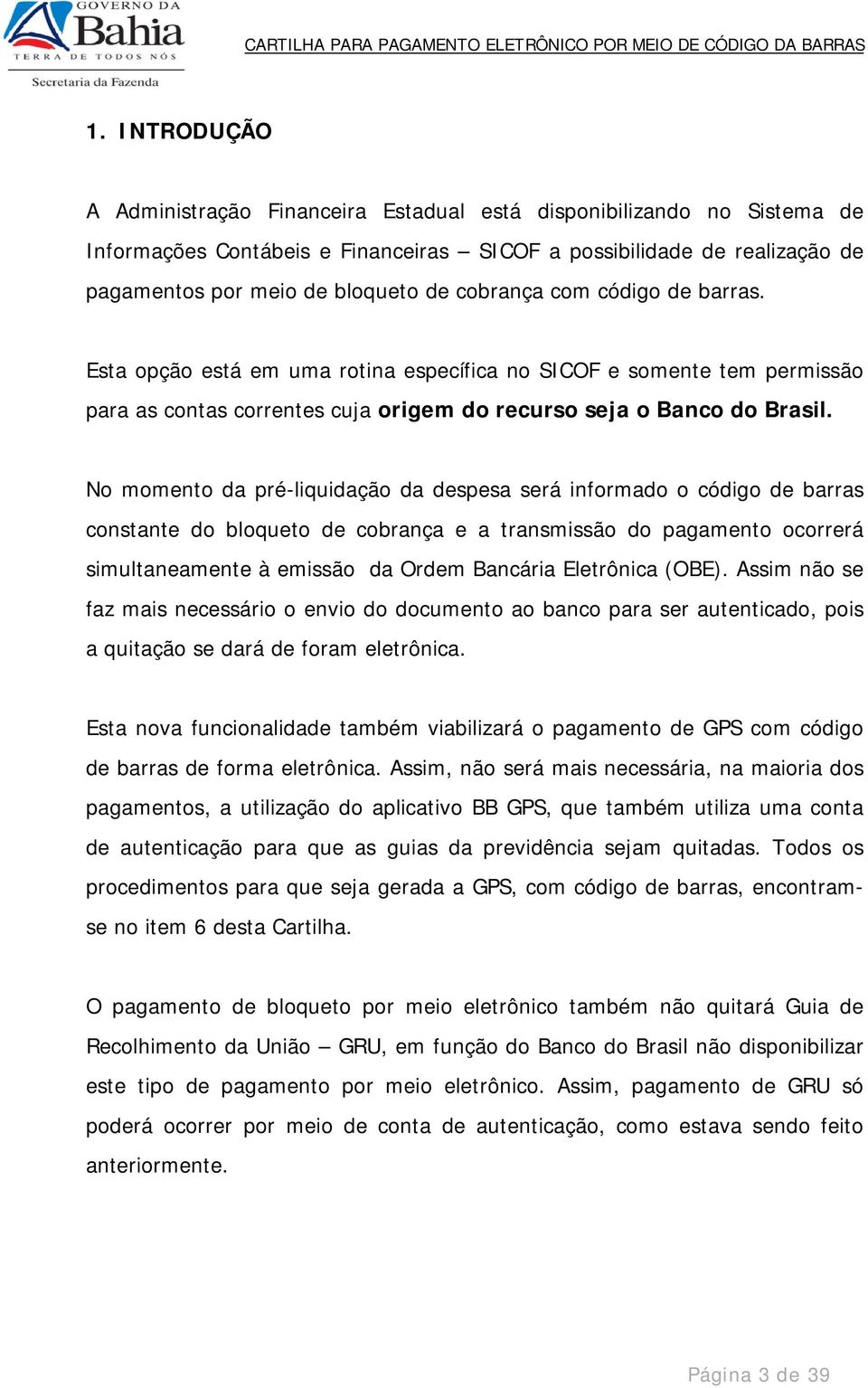 No momento da pré-liquidação da despesa será informado o código de barras constante do bloqueto de cobrança e a transmissão do pagamento ocorrerá simultaneamente à emissão da Ordem Bancária