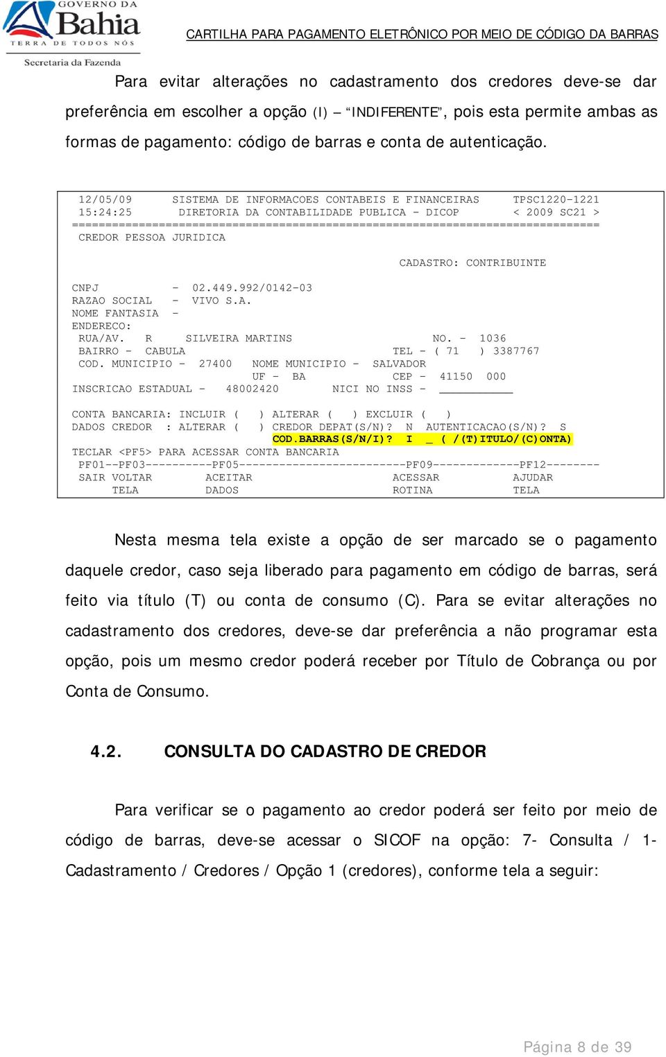 12/05/09 SISTEMA DE INFORMACOES CONTABEIS E FINANCEIRAS TPSC1220-1221 15:24:25 DIRETORIA DA CONTABILIDADE PUBLICA - DICOP < 2009 SC21 > CREDOR PESSOA JURIDICA CADASTRO: CONTRIBUINTE CNPJ - 02.449.