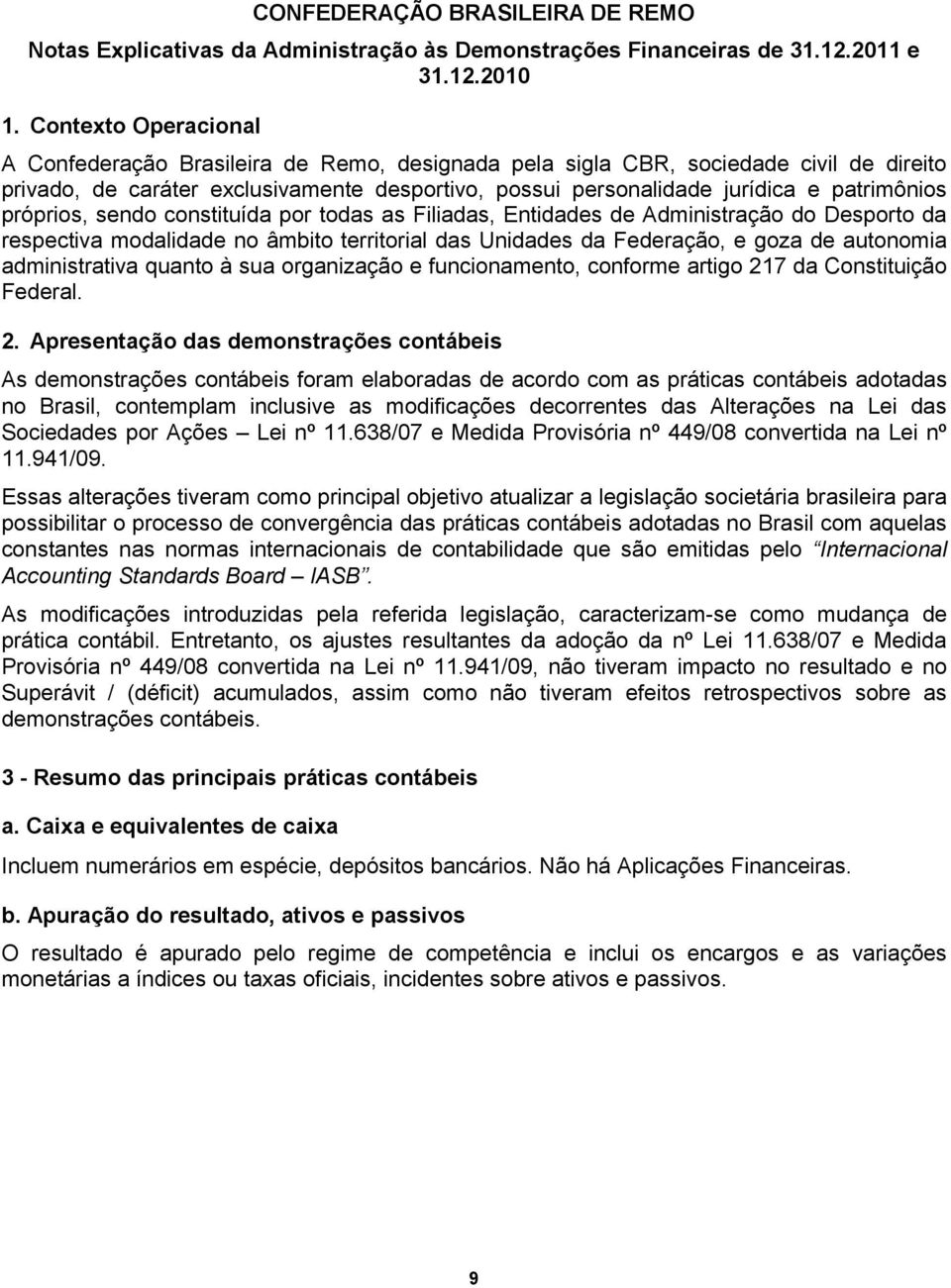 próprios, sendo constituída por todas as Filiadas, Entidades de Administração do Desporto da respectiva modalidade no âmbito territorial das Unidades da Federação, e goza de autonomia administrativa