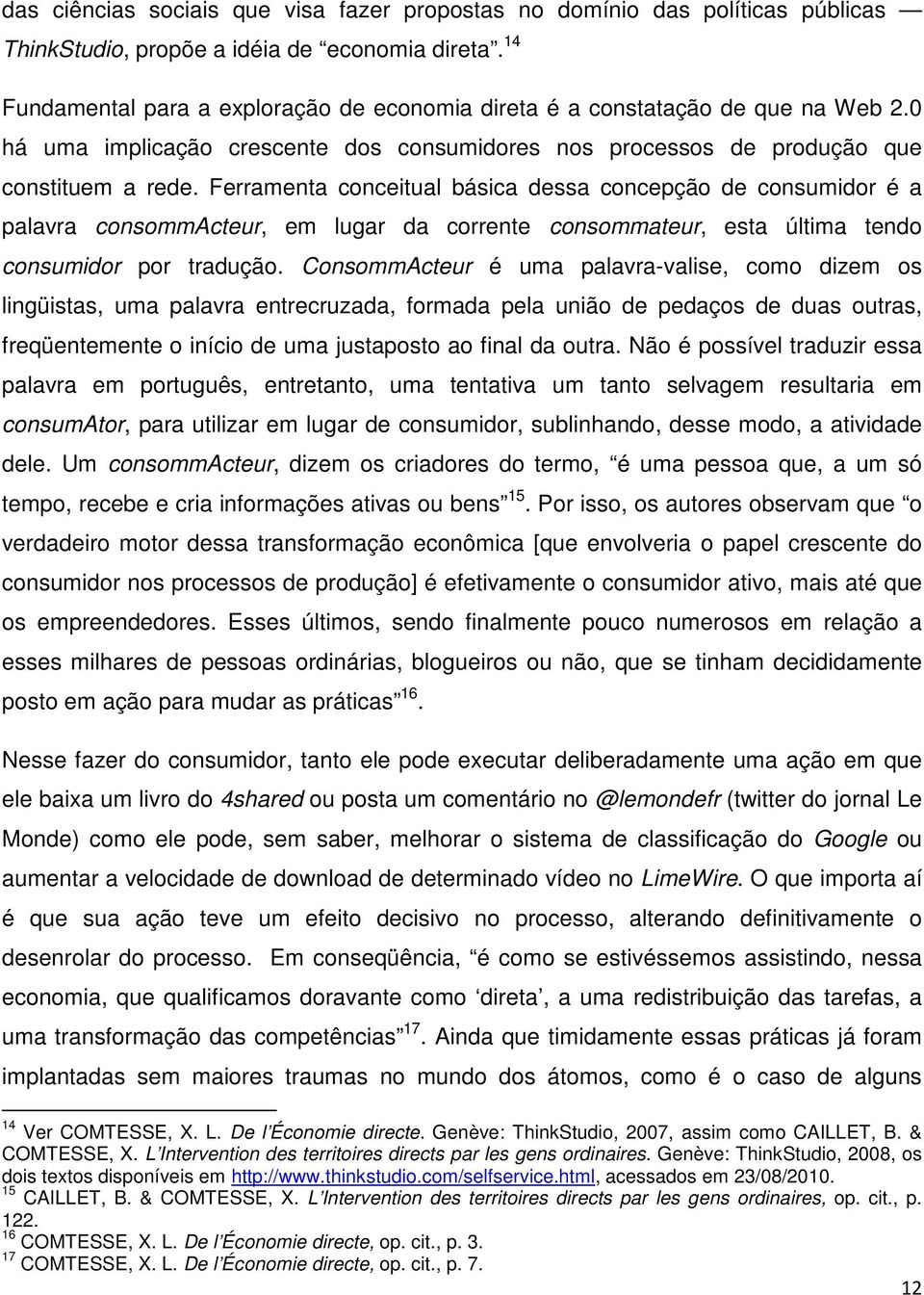 Ferramenta conceitual básica dessa concepção de consumidor é a palavra consommacteur, em lugar da corrente consommateur, esta última tendo consumidor por tradução.