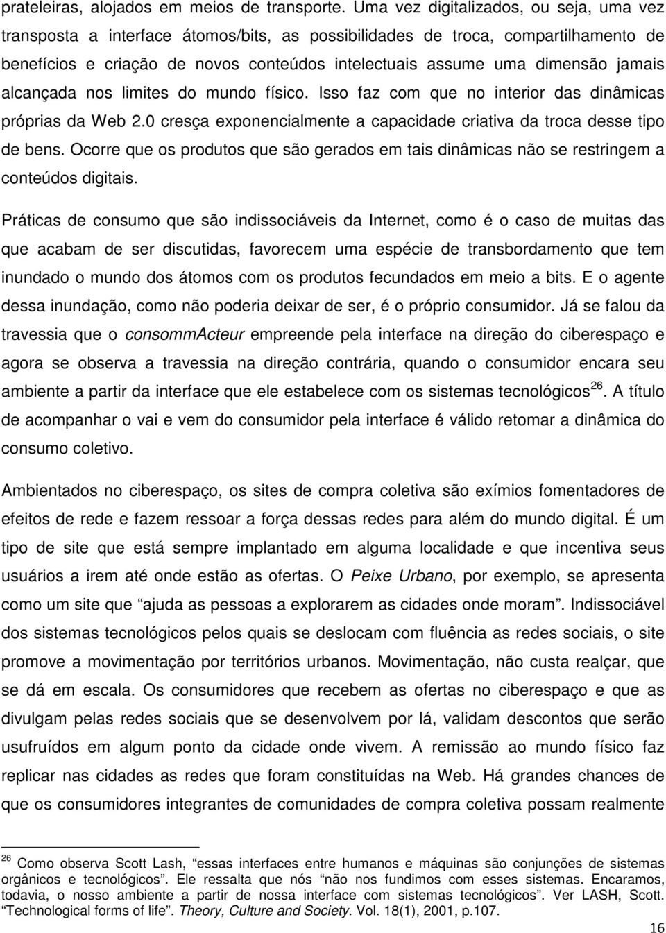 jamais alcançada nos limites do mundo físico. Isso faz com que no interior das dinâmicas próprias da Web 2.0 cresça exponencialmente a capacidade criativa da troca desse tipo de bens.