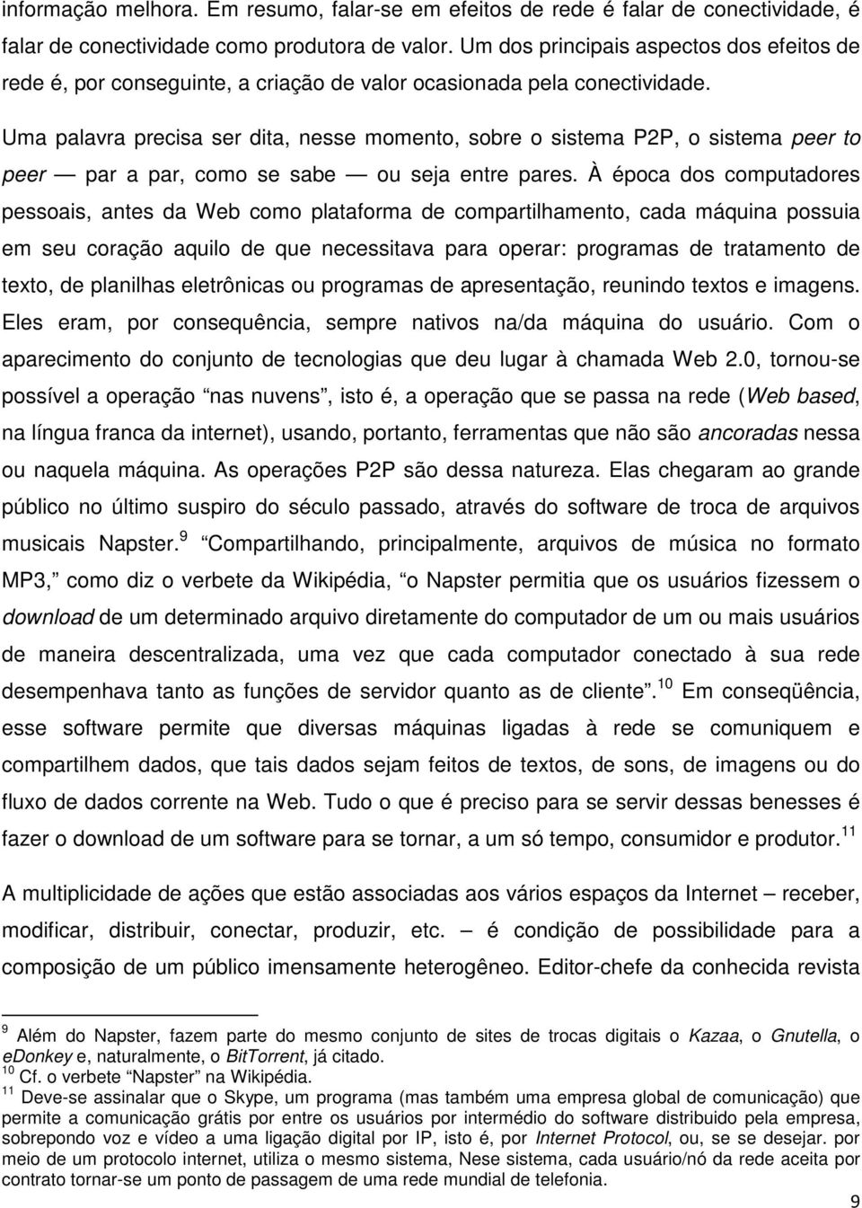 Uma palavra precisa ser dita, nesse momento, sobre o sistema P2P, o sistema peer to peer par a par, como se sabe ou seja entre pares.