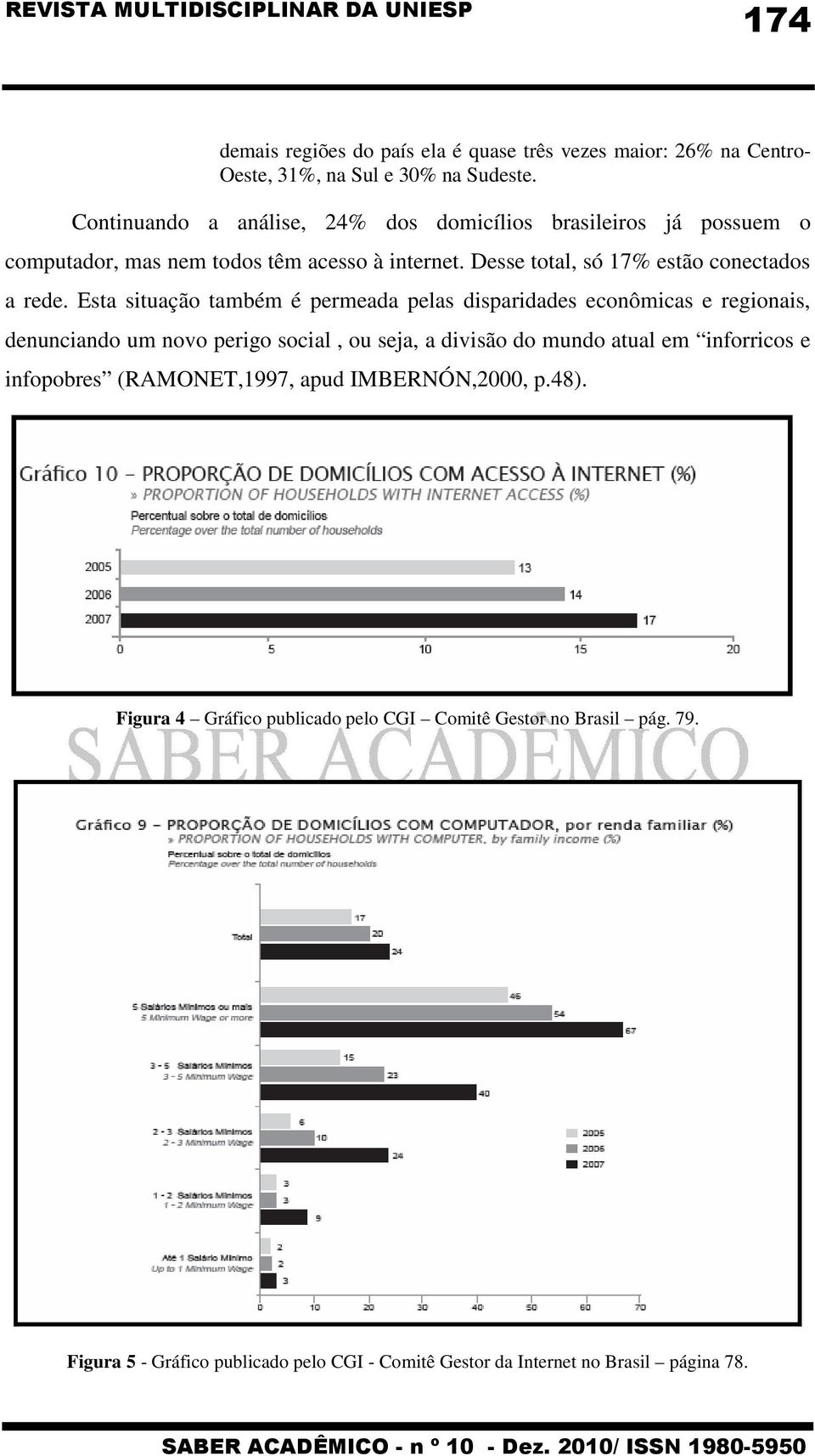 Esta situação também é permeada pelas disparidades econômicas e regionais, denunciando um novo perigo social, ou seja, a divisão do mundo atual em inforricos e