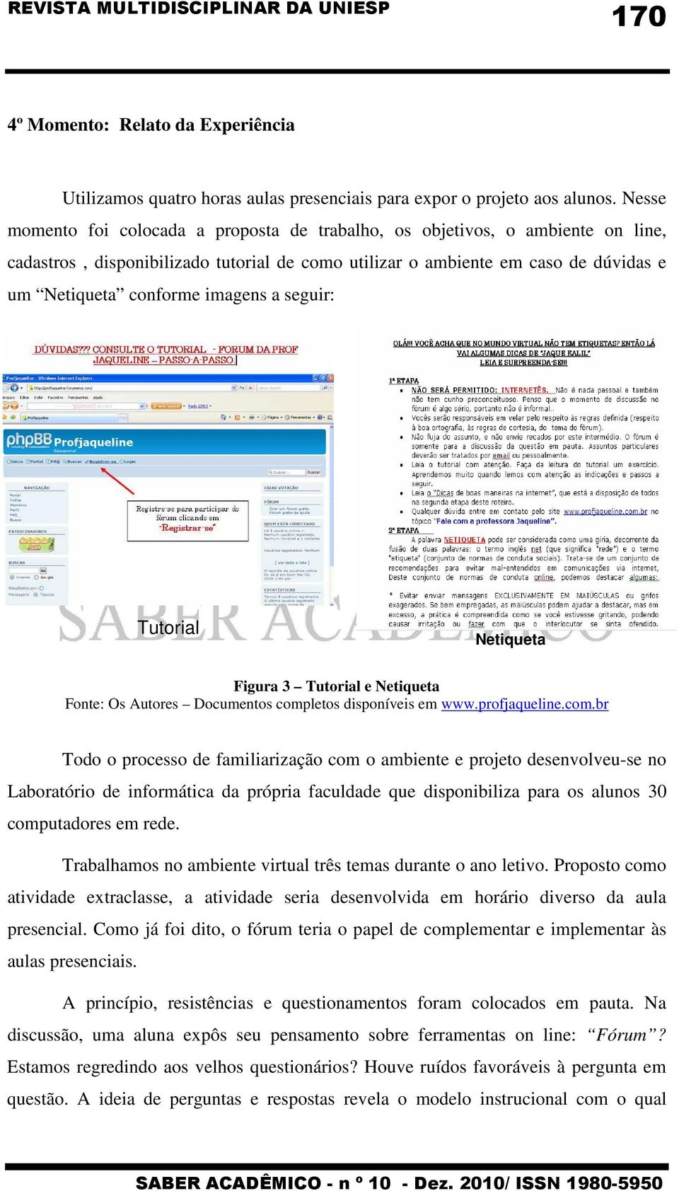 a seguir: Tutorial Netiqueta Figura 3 Tutorial e Netiqueta Fonte: Os Autores Documentos comp