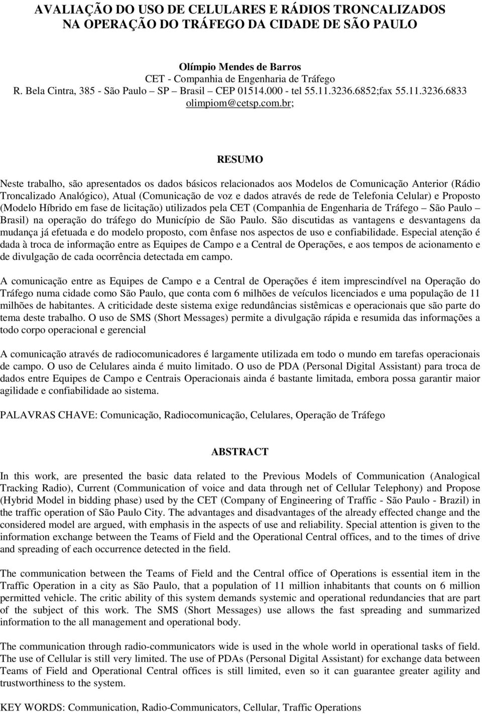 br; RESUMO Neste trabalho, são apresentados os dados básicos relacionados aos Modelos de Comunicação Anterior (Rádio Troncalizado Analógico), Atual (Comunicação de voz e dados através de rede de