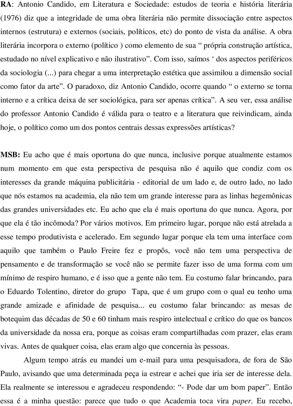 A obra literária incorpora o externo (político ) como elemento de sua própria construção artística, estudado no nível explicativo e não ilustrativo.