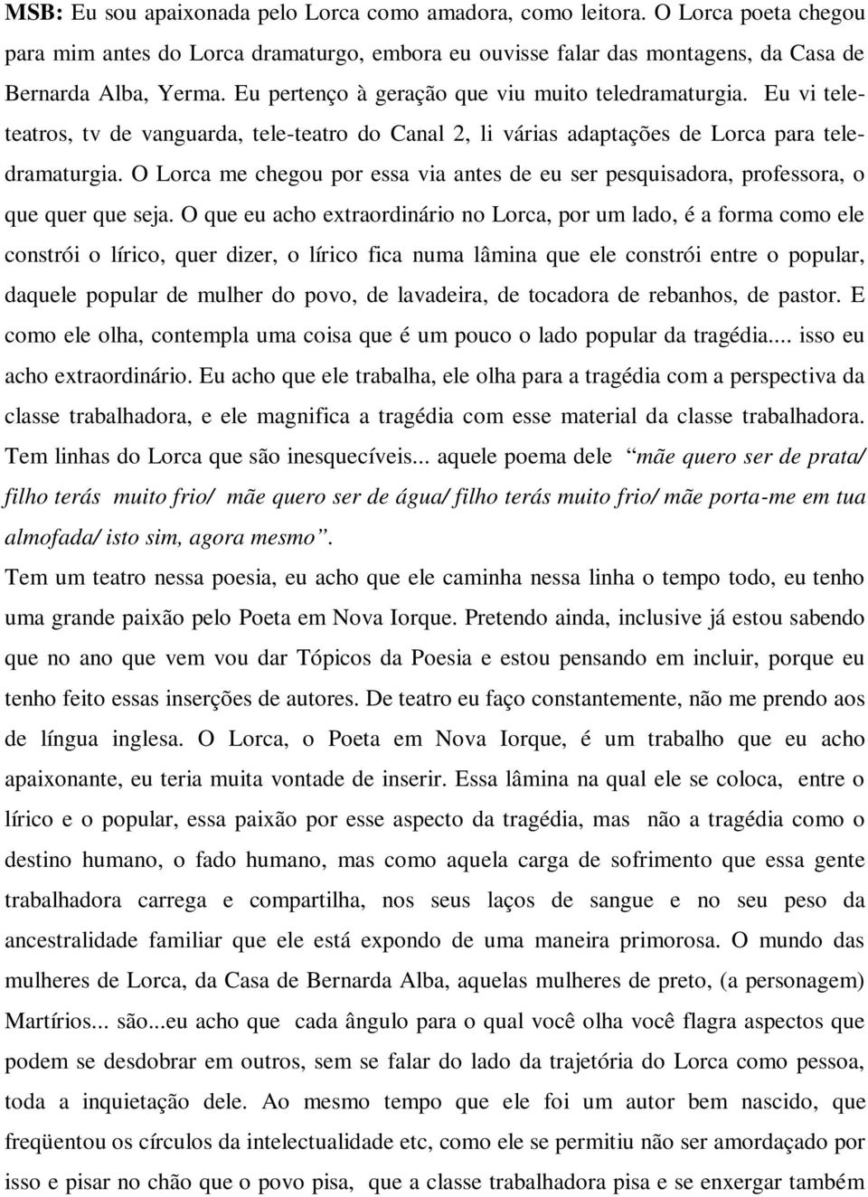 O Lorca me chegou por essa via antes de eu ser pesquisadora, professora, o que quer que seja.