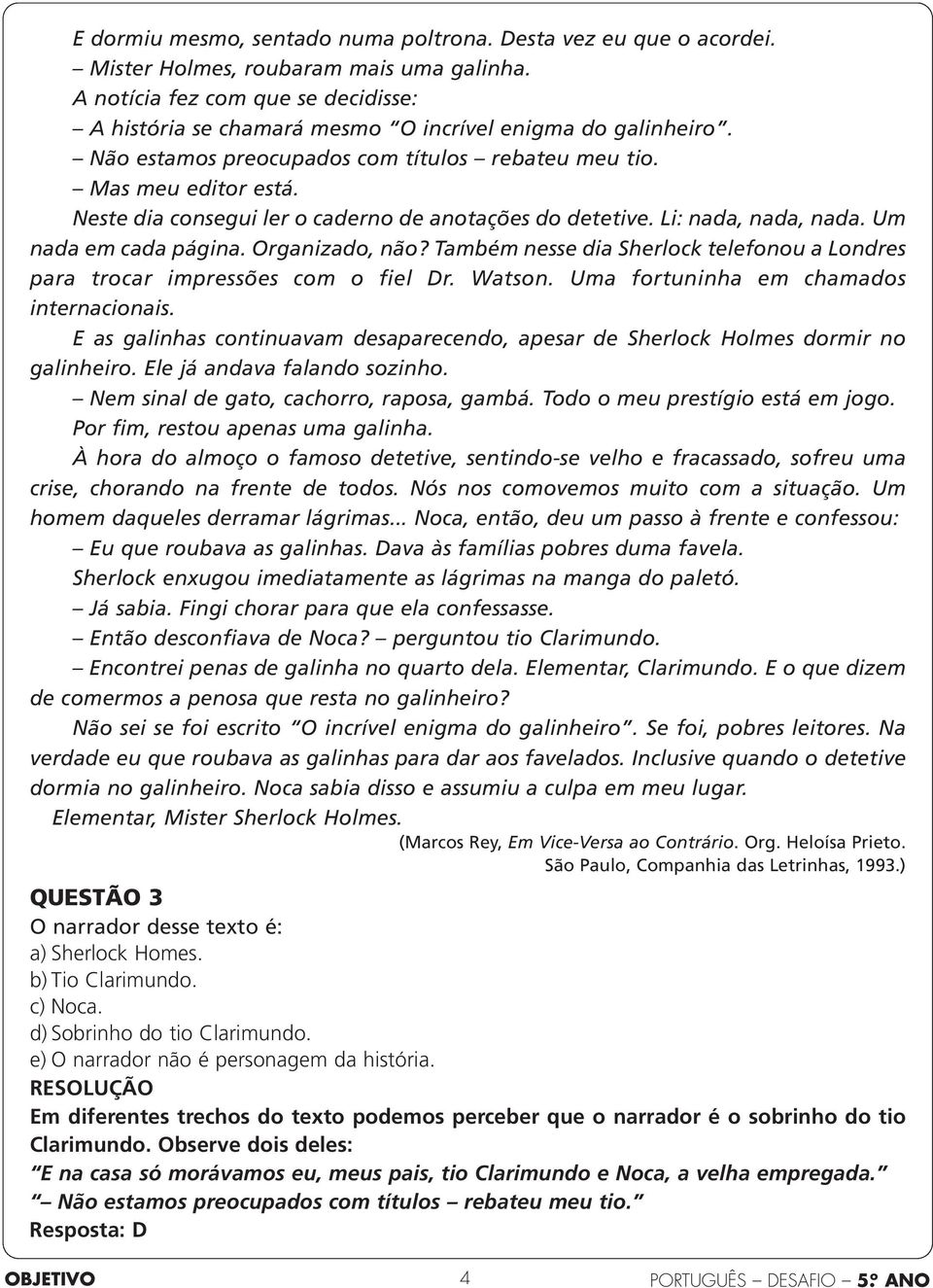 Neste dia consegui ler o caderno de anotações do detetive. Li: nada, nada, nada. Um nada em cada página. Organizado, não?