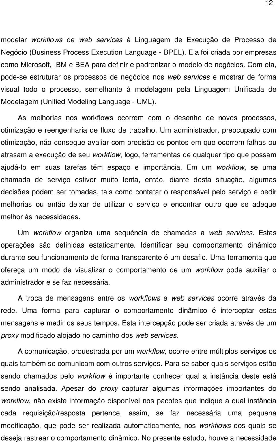 Com ela, pode-se estruturar os processos de negócios nos web services e mostrar de forma visual todo o processo, semelhante à modelagem pela Linguagem Unificada de Modelagem (Unified Modeling