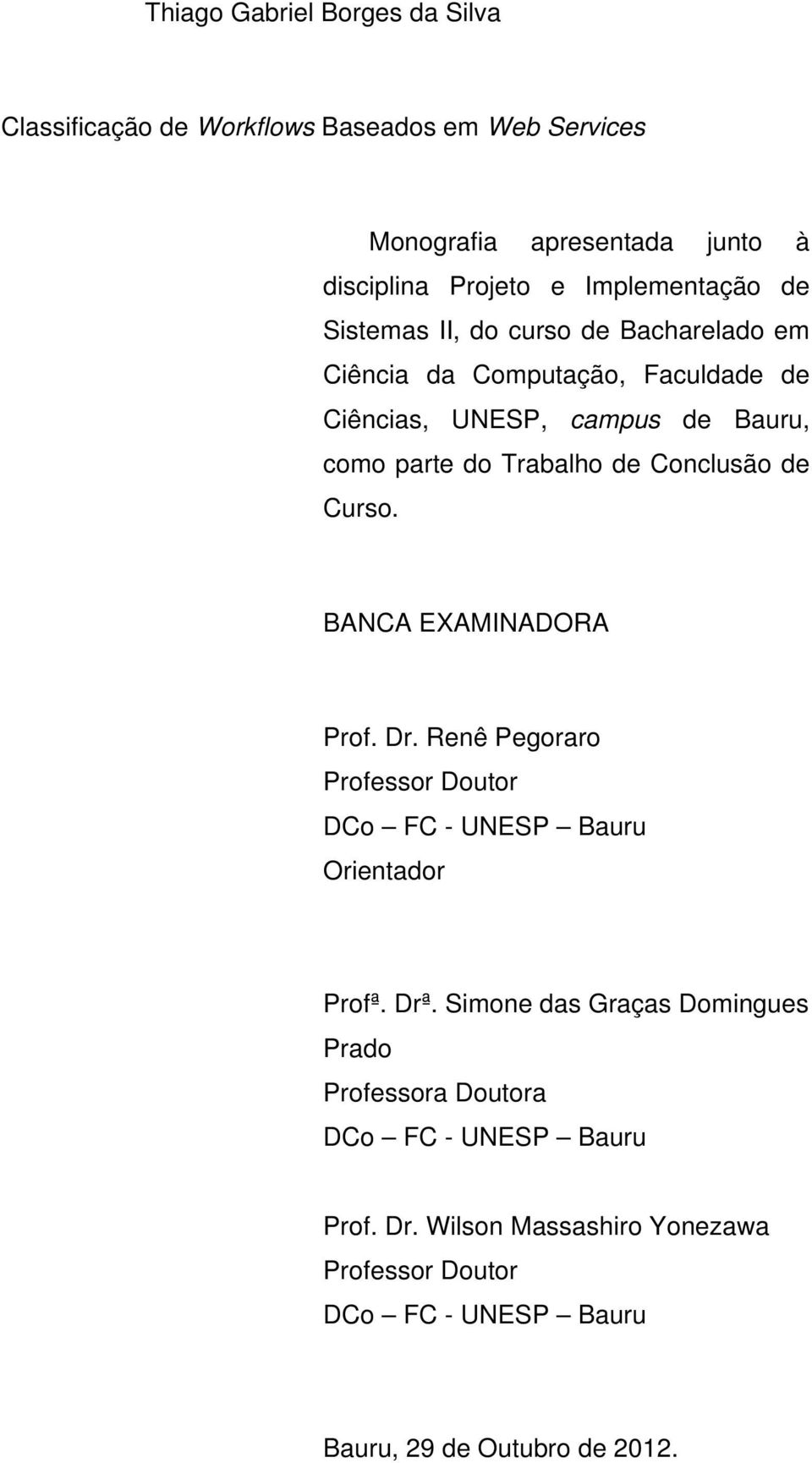 Trabalho de Conclusão de Curso. BANCA EXAMINADORA Prof. Dr. Renê Pegoraro Professor Doutor DCo FC - UNESP Bauru Orientador Profª. Drª.