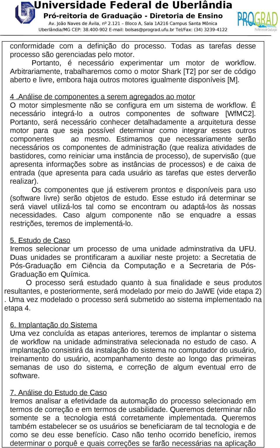 Análise de componentes a serem agregados ao motor O motor simplesmente não se configura em um sistema de workflow. É necessário integrá-lo a outros componentes de software [WfMC2].