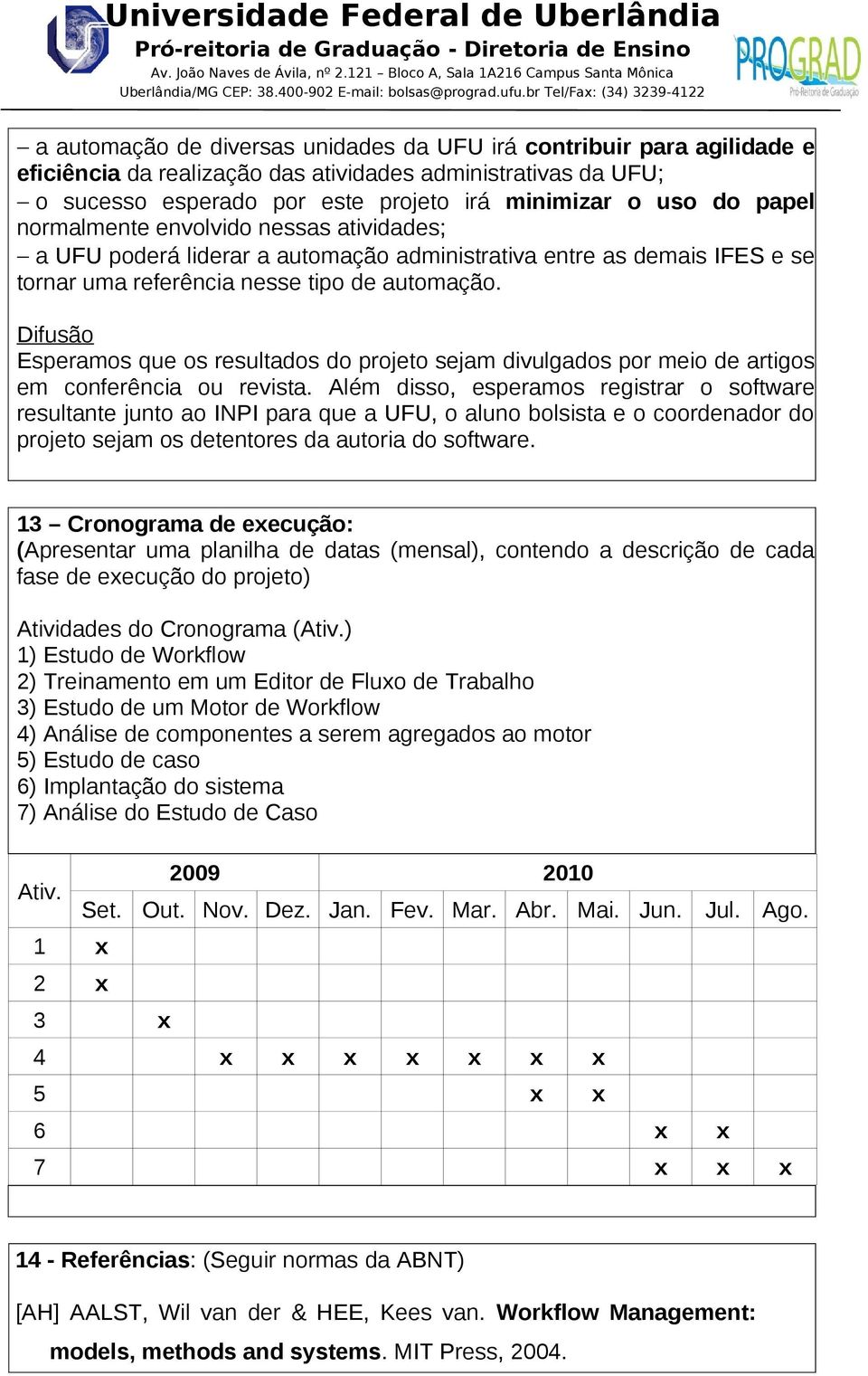 Difusão Esperamos que os resultados do projeto sejam divulgados por meio de artigos em conferência ou revista.