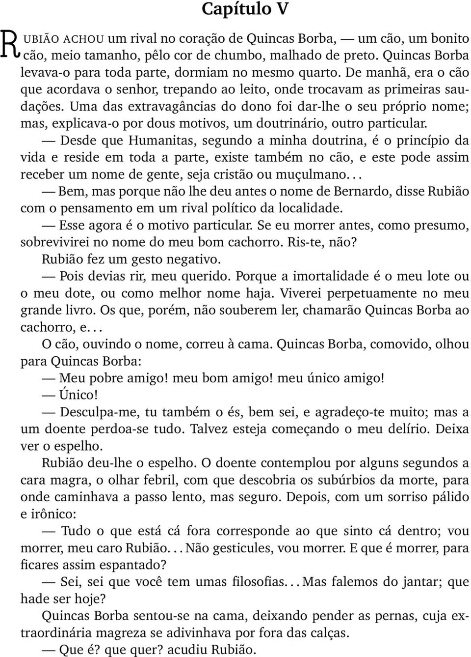 Uma das extravagâncias do dono foi dar-lhe o seu próprio nome; mas, explicava-o por dous motivos, um doutrinário, outro particular.