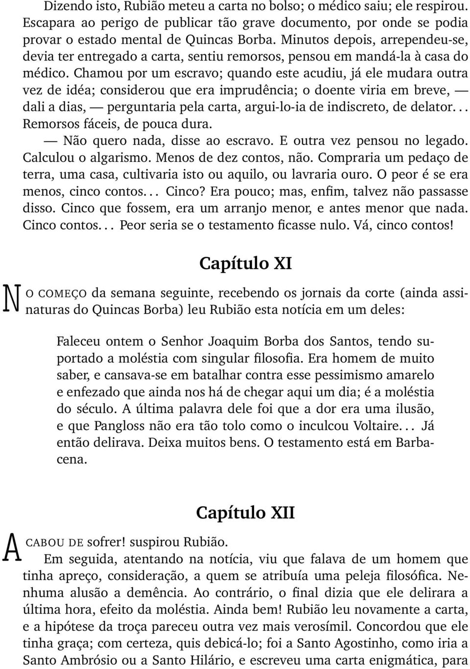 Chamou por um escravo; quando este acudiu, já ele mudara outra vez de idéa; considerou que era imprudência; o doente viria em breve, dali a dias, perguntaria pela carta, argui-lo-ia de indiscreto, de