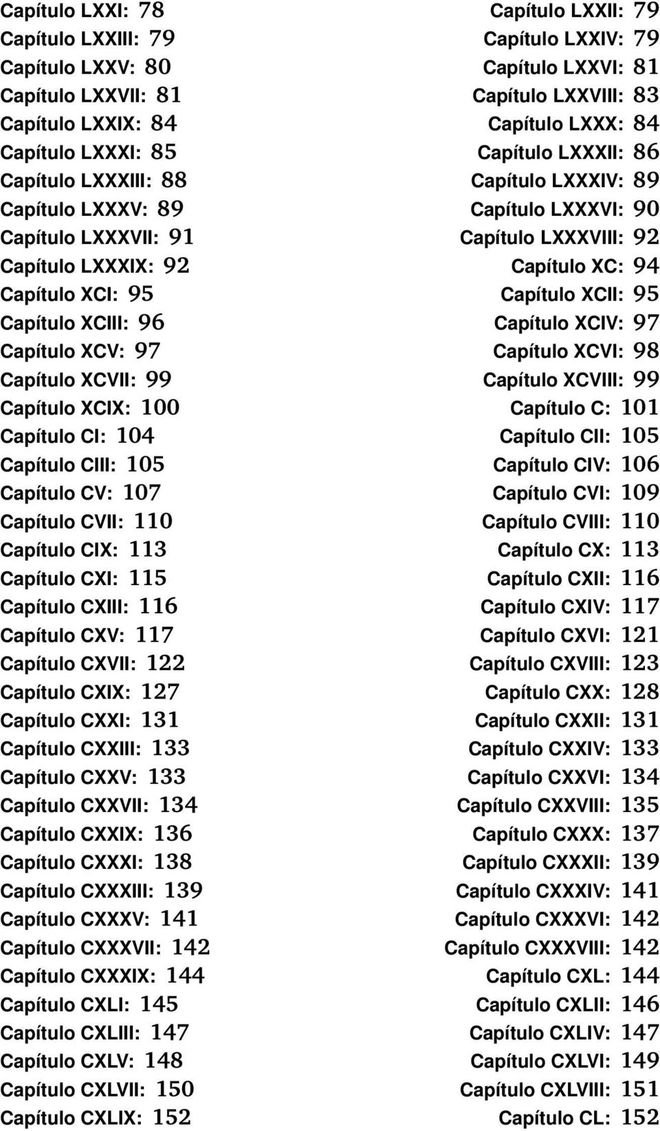 XCI: 95 Capítulo XCII: 95 Capítulo XCIII: 96 Capítulo XCIV: 97 Capítulo XCV: 97 Capítulo XCVI: 98 Capítulo XCVII: 99 Capítulo XCVIII: 99 Capítulo XCIX: 100 Capítulo C: 101 Capítulo CI: 104 Capítulo