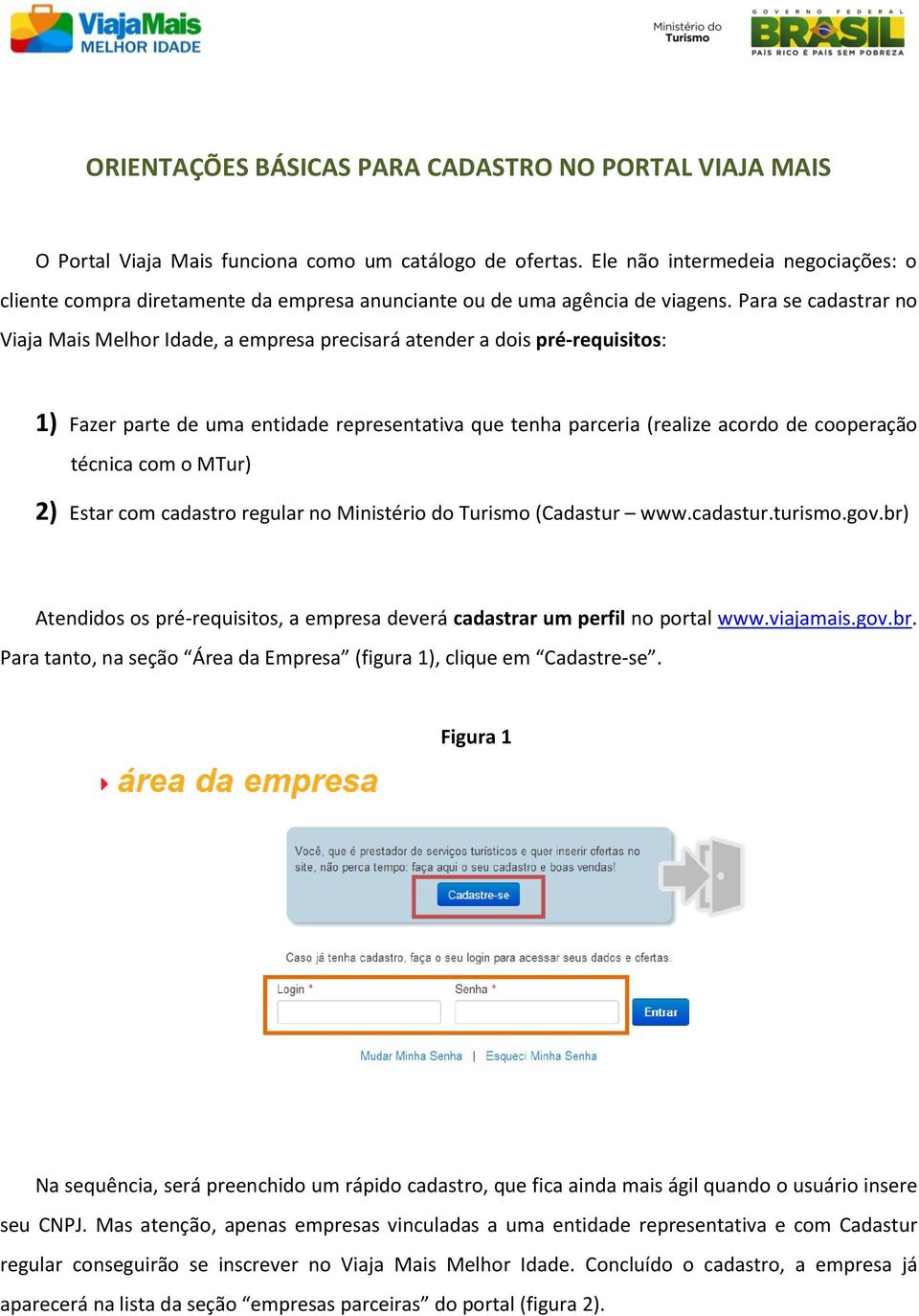 Para se cadastrar no Viaja Mais Melhor Idade, a empresa precisará atender a dois pré-requisitos: 1) Fazer parte de uma entidade representativa que tenha parceria (realize acordo de cooperação técnica