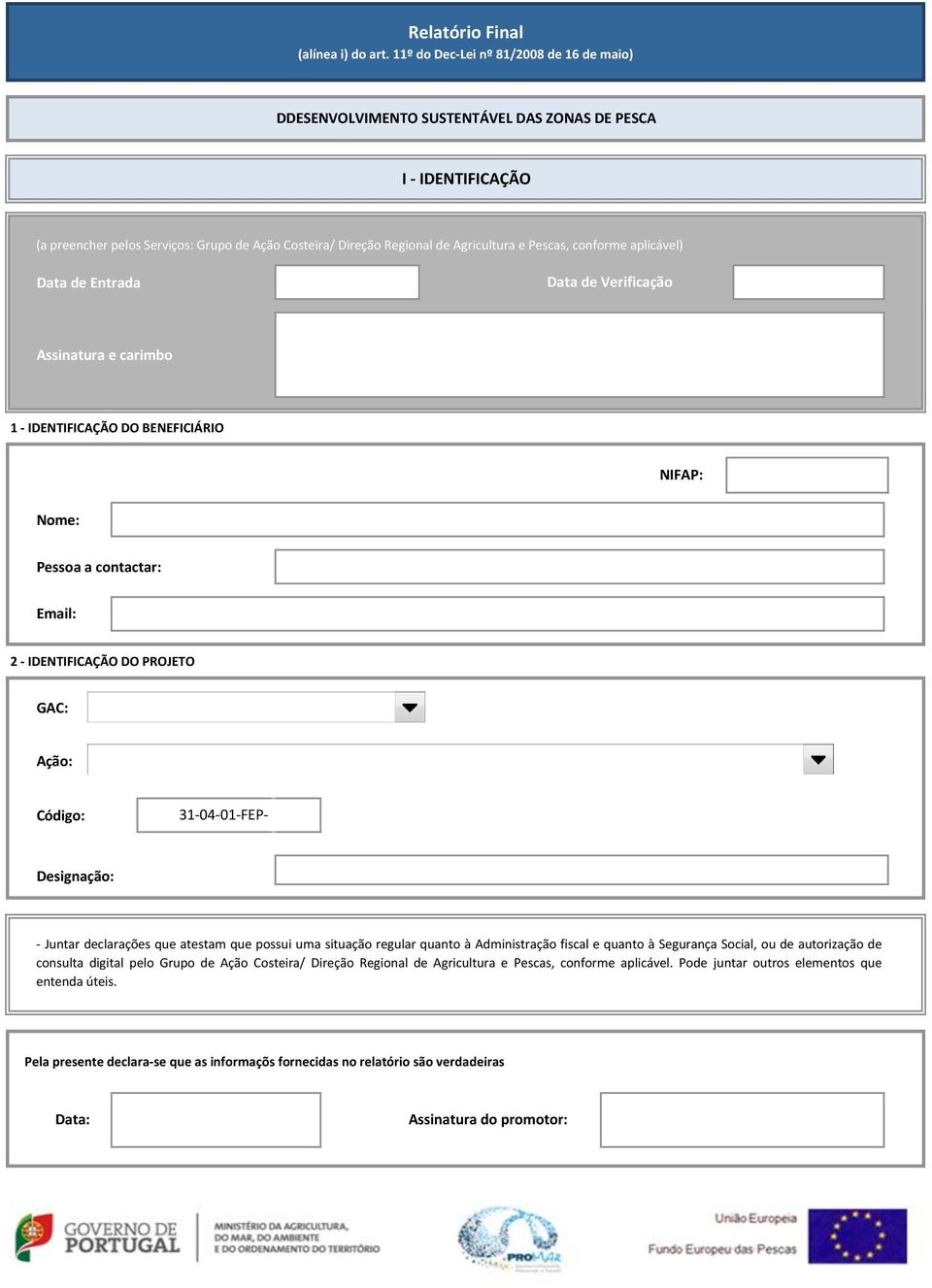 declarações que atestam que possui uma situação regular quanto à Administração fiscal e quanto à Segurança Social, ou de autorização de consulta digital pelo Grupo de Ação Costeira/ Direção Regional