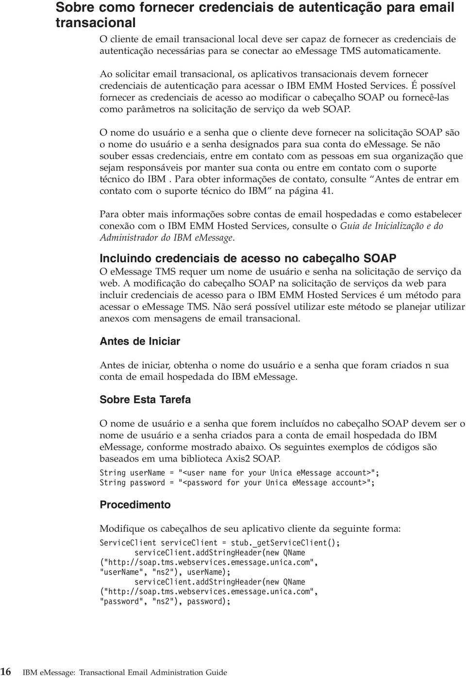 É possível fornecer as credenciais de acesso ao modificar o cabeçalho SOAP ou fornecê-las como parâmetros na solicitação de serviço da web SOAP.