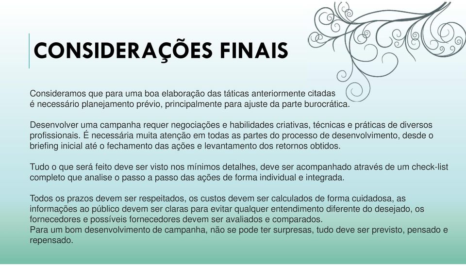 É necessária muita atenção em todas as partes do processo de desenvolvimento, desde o briefing inicial até o fechamento das ações e levantamento dos retornos obtidos.