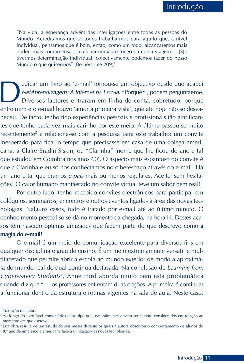 .. [S]e tivermos determinação individual, colectivamente podemos fazer do nosso Mundo o que quisermos (Berners-Lee 209) 1.