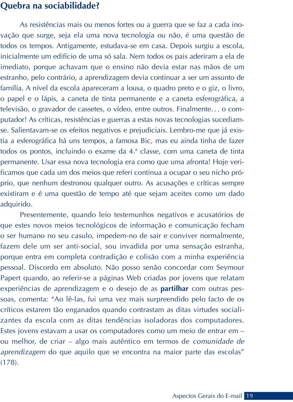 Nem todos os pais aderiram a ela de imediato, porque achavam que o ensino não devia estar nas mãos de um estranho, pelo contrário, a aprendizagem devia continuar a ser um assunto de família.