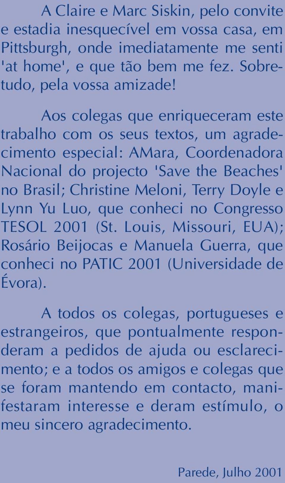 Yu Luo, que conheci no Congresso TESOL 2001 (St. Louis, Missouri, EUA); Rosário Beijocas e Manuela Guerra, que conheci no PATIC 2001 (Universidade de Évora).