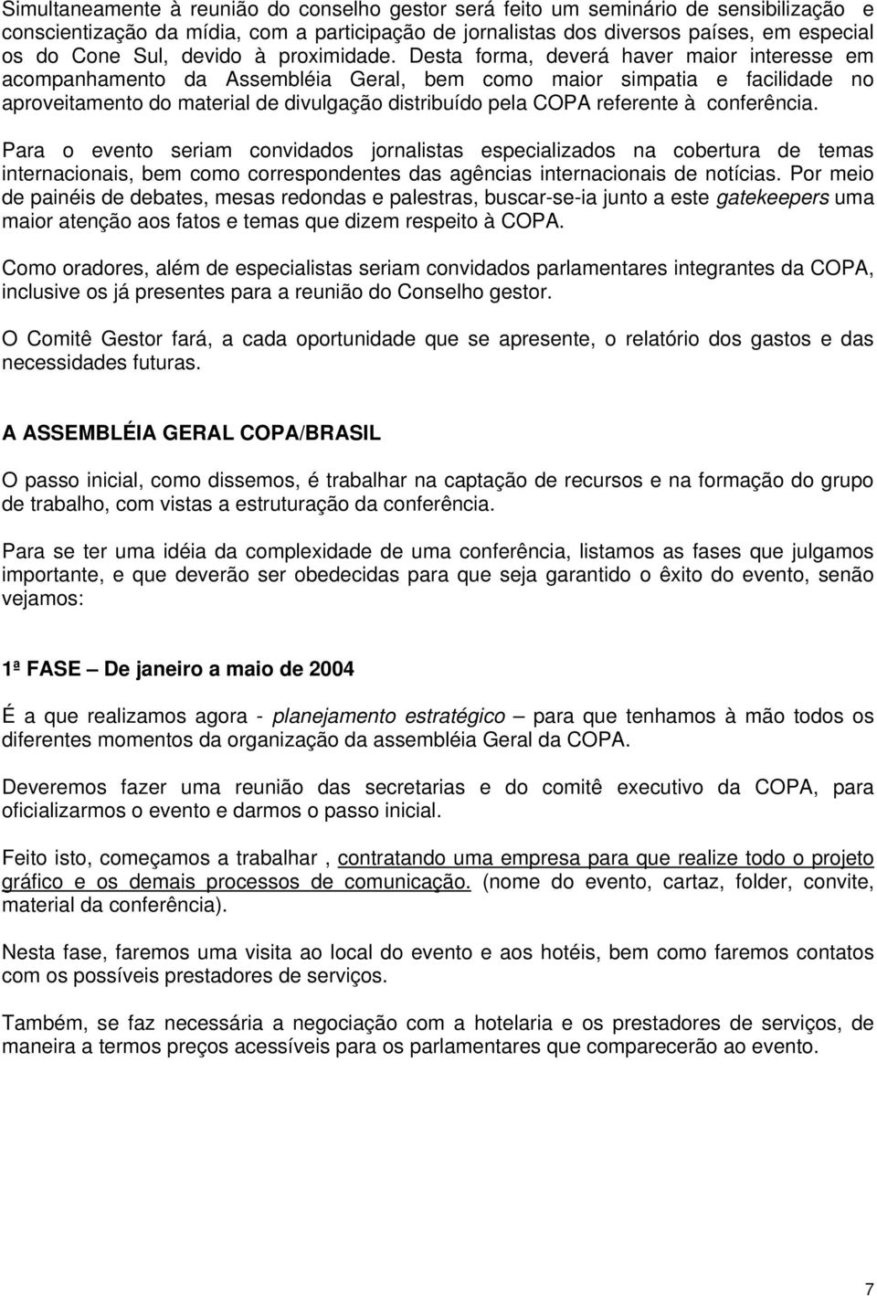 Desta forma, deverá haver maior interesse em acompanhamento da Assembléia Geral, bem como maior simpatia e facilidade no aproveitamento do material de divulgação distribuído pela COPA referente à