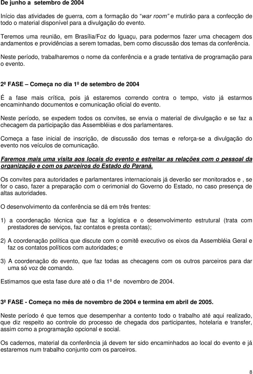 Neste período, trabalharemos o nome da conferência e a grade tentativa de programação para o evento.