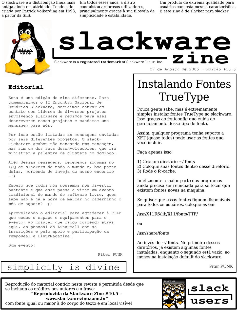 Um produto de extrema qualidade para usuários com esta mesma característica. E este zine é de slacker para slacker. slackware Slackware is a registered trademark of Slackware Linux, Inc.