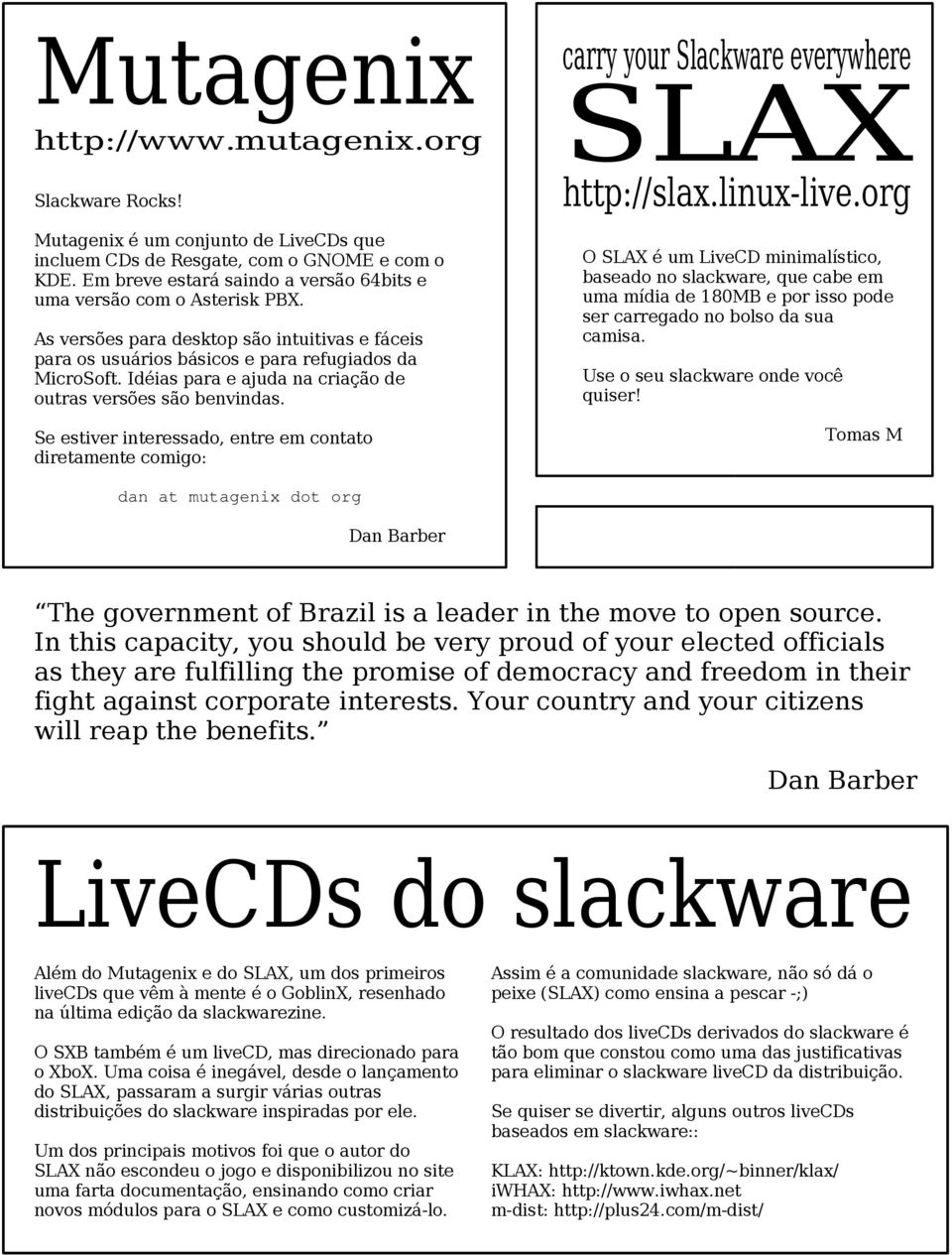 Idéias para e ajuda na criação de outras versões são benvindas. Se estiver interessado, entre em contato diretamente comigo: carry your Slackware everywhere SLAX http://slax.linux-live.