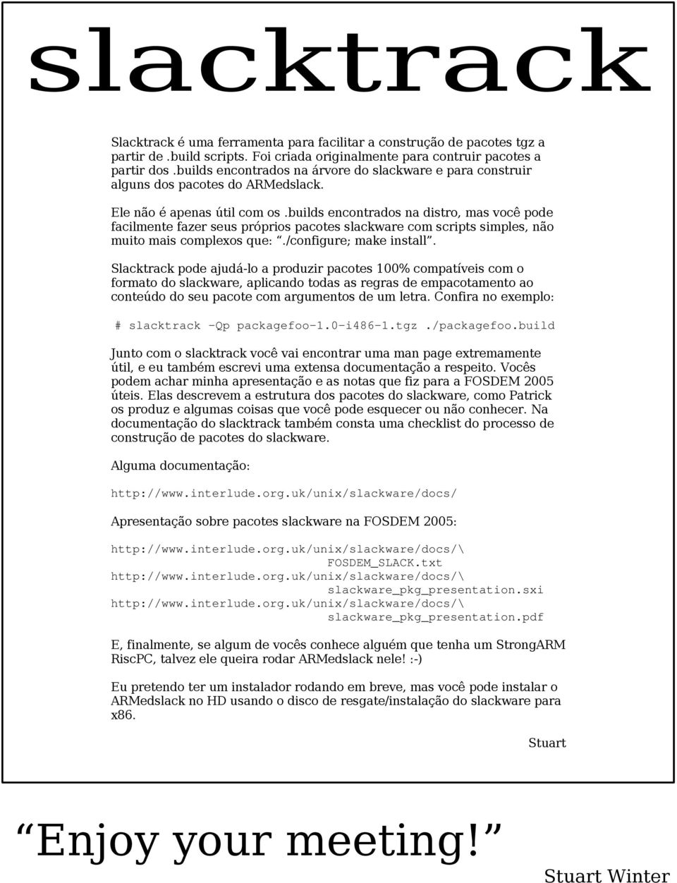 builds encontrados na distro, mas você pode facilmente fazer seus próprios pacotes slackware com scripts simples, não muito mais complexos que:./configure; make install.