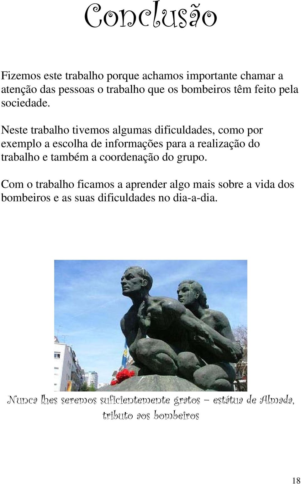 Neste trabalho tivemos algumas dificuldades, como por exemplo a escolha de informações para a realização do trabalho e