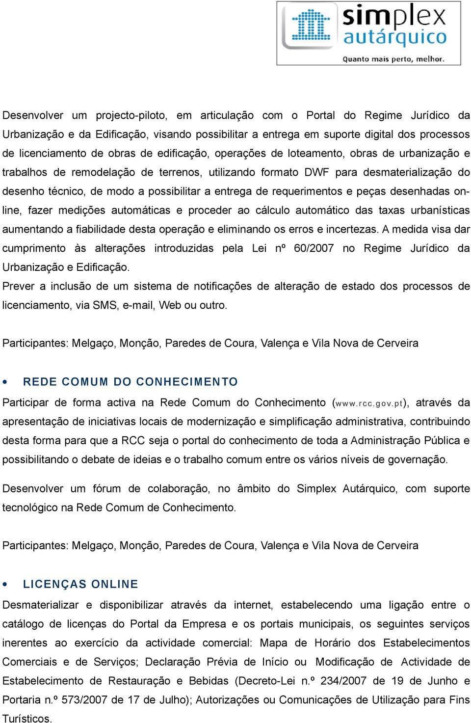 entrega de requerimentos e peças desenhadas online, fazer medições automáticas e proceder ao cálculo automático das taxas urbanísticas aumentando a fiabilidade desta operação e eliminando os erros e