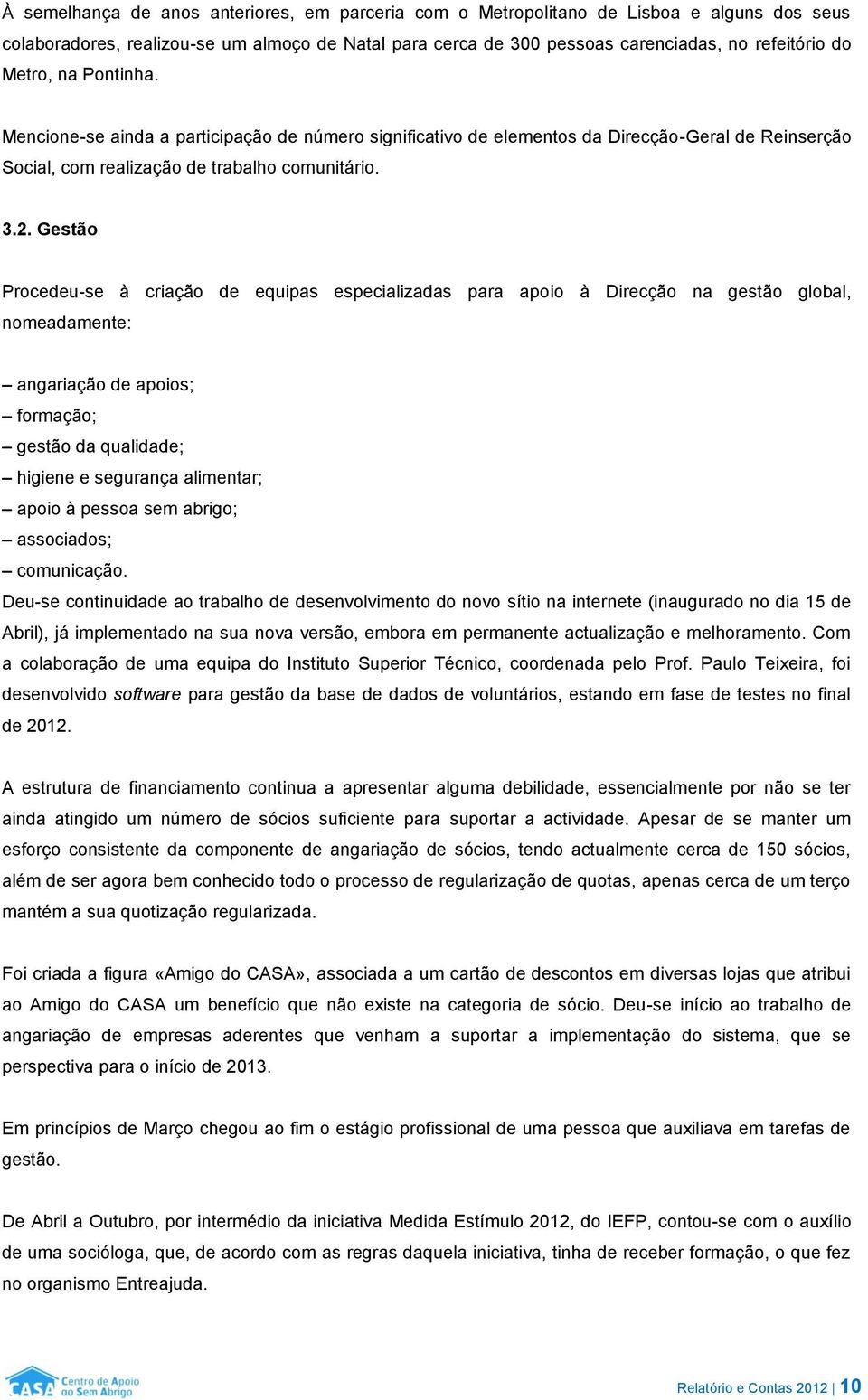 Gestão Procedeu-se à criação de equipas especializadas para apoio à Direcção na gestão global, nomeadamente: angariação de apoios; formação; gestão da qualidade; higiene e segurança alimentar; apoio