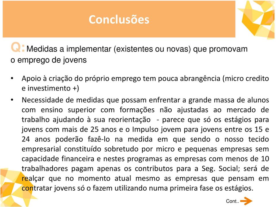 anos e o Impulso jovem para jovens entre os 15 e 24 anos poderão fazê-lo na medida em que sendo o nosso tecido empresarial constituído sobretudo por micro e pequenas empresas sem capacidade