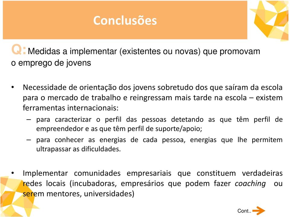 de empreendedor e as que têm perfil de suporte/apoio; para conhecer as energias de cada pessoa, energias que lhe permitem ultrapassar as dificuldades.