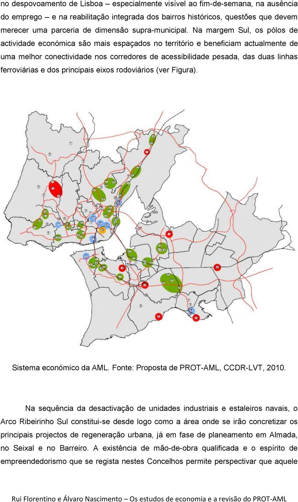 Na margem Sul, os pólos de actividade económica são mais espaçados no território e beneficiam actualmente de uma melhor conectividade nos corredores de acessibilidade pesada, das duas linhas