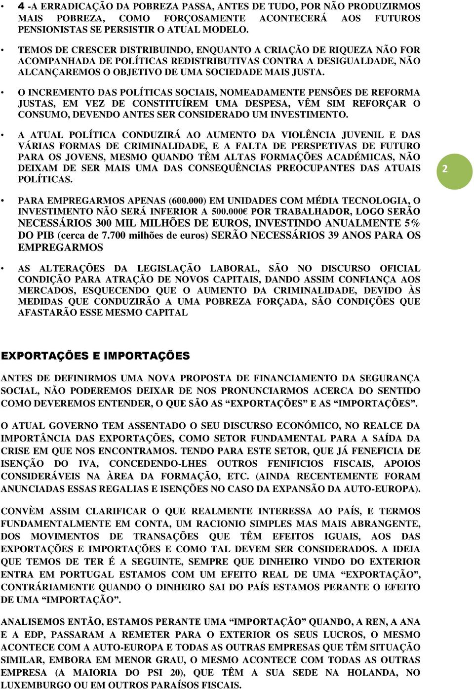 O INCREMENTO DAS POLÍTICAS SOCIAIS, NOMEADAMENTE PENSÕES DE REFORMA JUSTAS, EM VEZ DE CONSTITUÍREM UMA DESPESA, VÊM SIM REFORÇAR O CONSUMO, DEVENDO ANTES SER CONSIDERADO UM INVESTIMENTO.