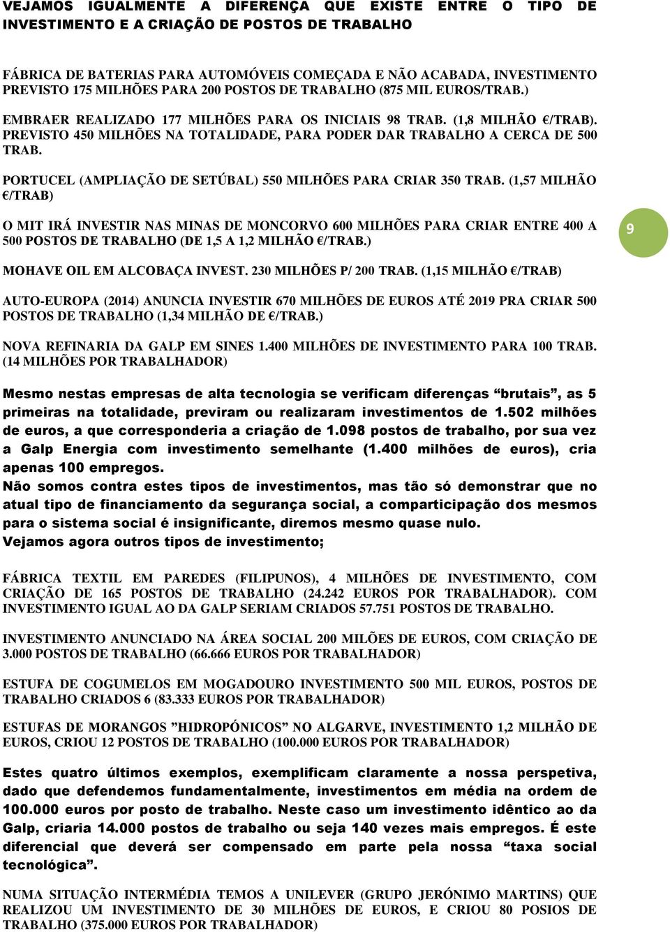 PREVISTO 450 MILHÕES NA TOTALIDADE, PARA PODER DAR TRABALHO A CERCA DE 500 TRAB. PORTUCEL (AMPLIAÇÃO DE SETÚBAL) 550 MILHÕES PARA CRIAR 350 TRAB.