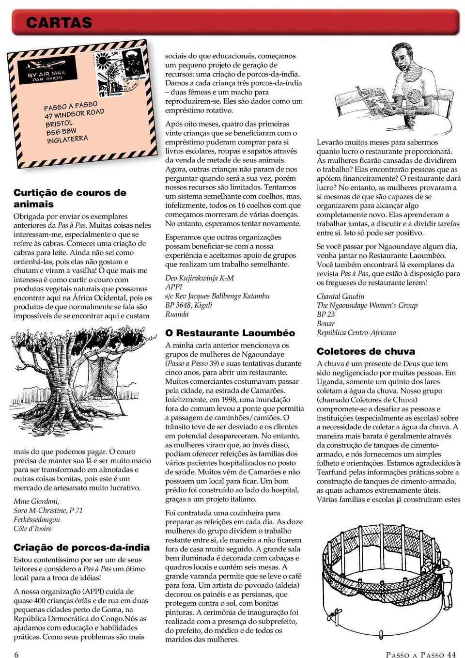 O que mais me interessa é como curtir o couro com produtos vegetais naturais que possamos encontrar aqui na África Ocidental, pois os produtos de que normalmente se fala são impossíveis de se