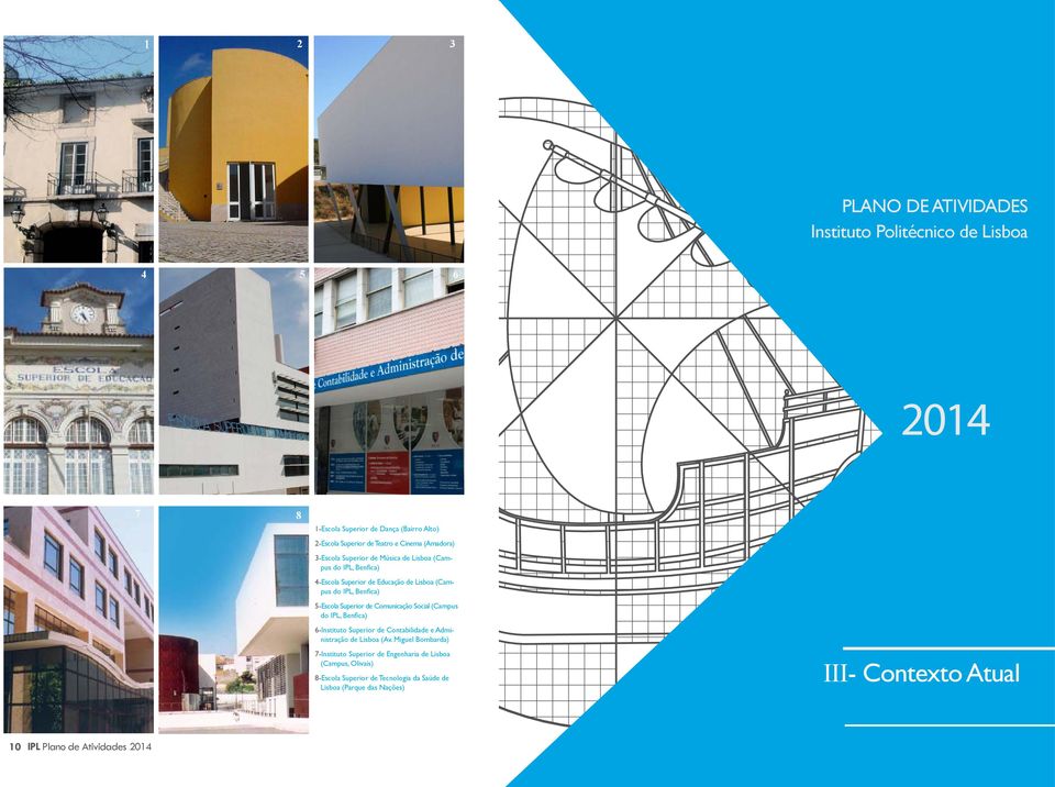 de Comunicação Social (Campus do IL, Benfica) 6-Instituto Superior de Contabilidade e Administração de Lisboa (Av.