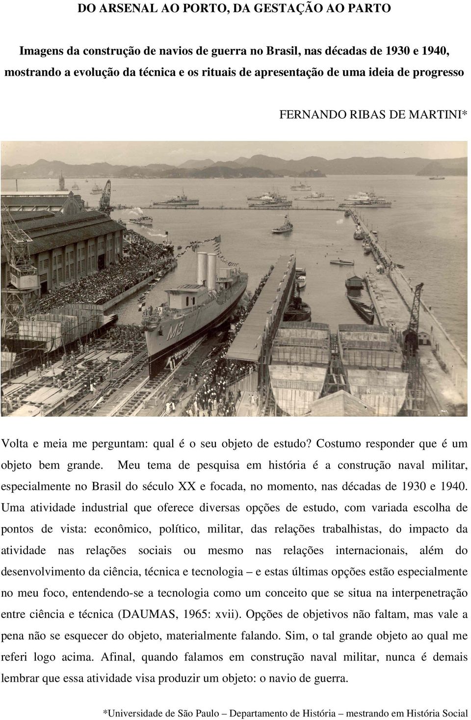 Meu tema de pesquisa em história é a construção naval militar, especialmente no Brasil do século XX e focada, no momento, nas décadas de 1930 e 1940.