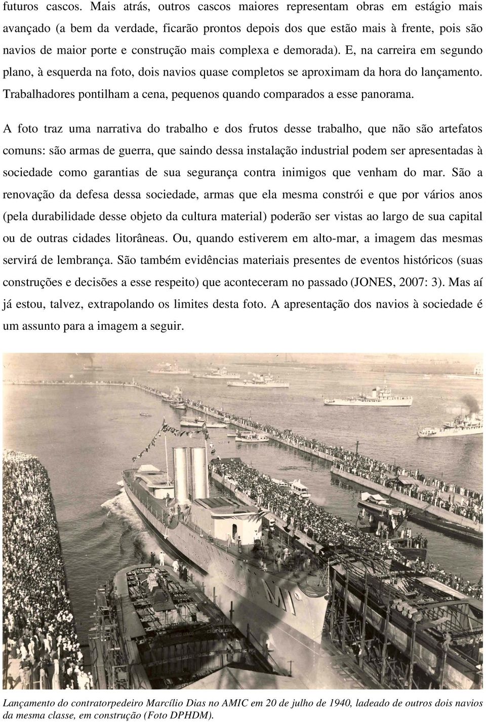 complexa e demorada). E, na carreira em segundo plano, à esquerda na foto, dois navios quase completos se aproximam da hora do lançamento.