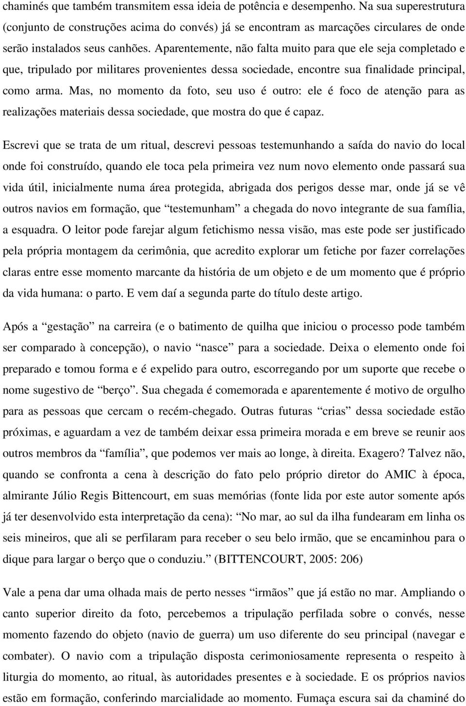 Aparentemente, não falta muito para que ele seja completado e que, tripulado por militares provenientes dessa sociedade, encontre sua finalidade principal, como arma.