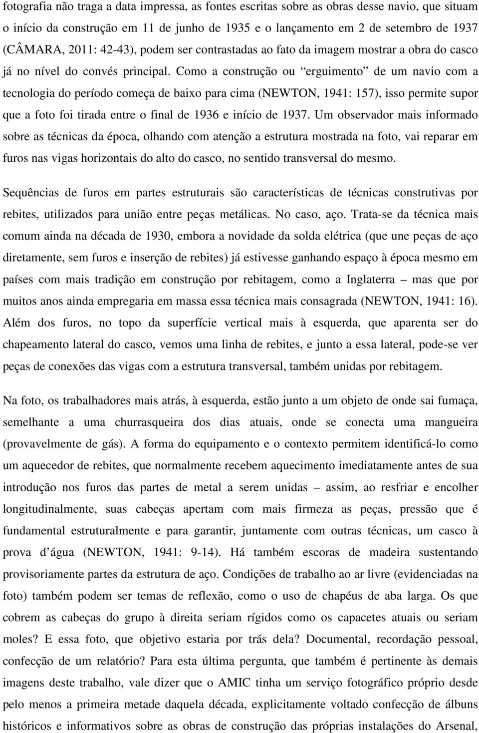 Como a construção ou erguimento de um navio com a tecnologia do período começa de baixo para cima (NEWTON, 1941: 157), isso permite supor que a foto foi tirada entre o final de 1936 e início de 1937.