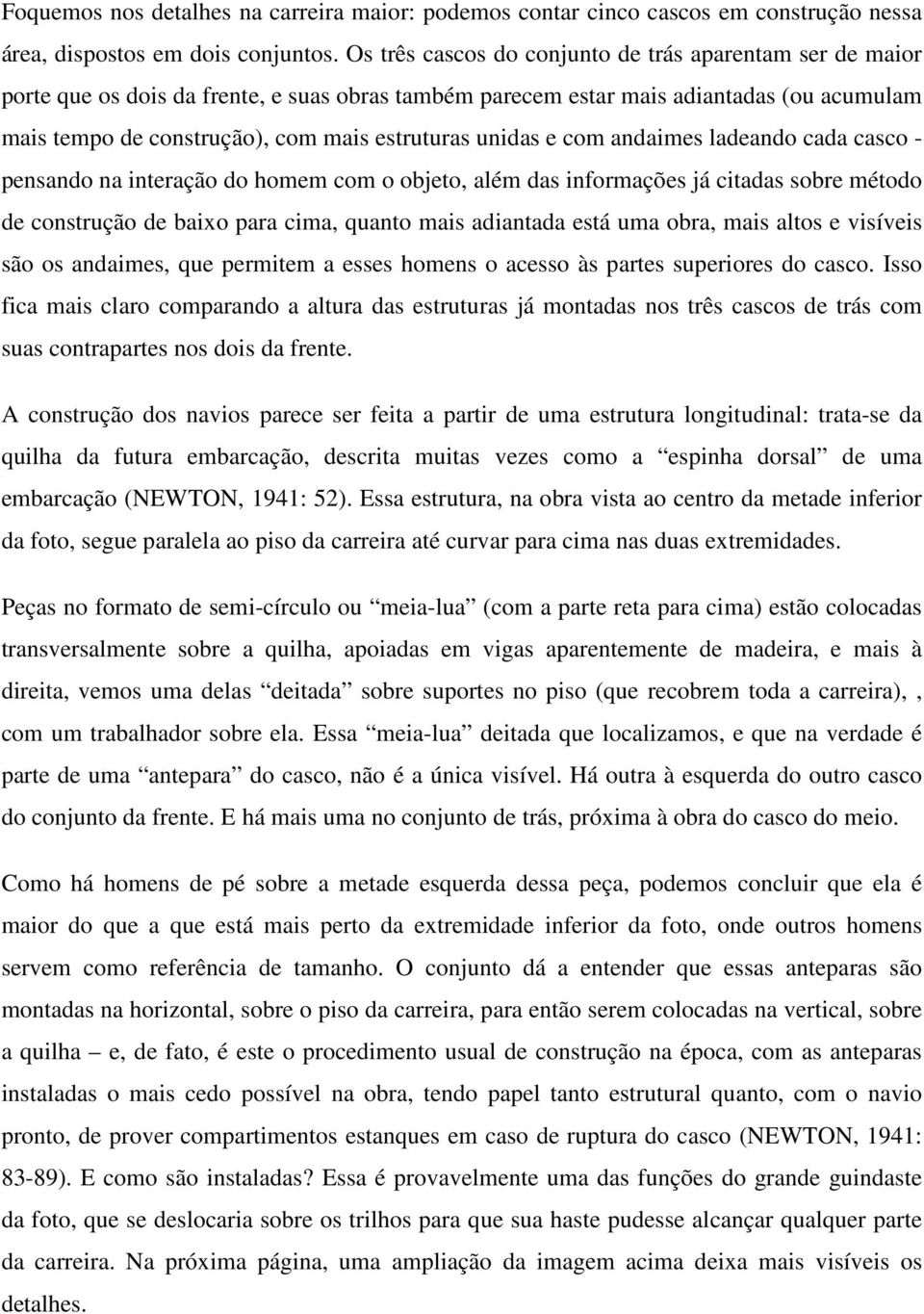 unidas e com andaimes ladeando cada casco - pensando na interação do homem com o objeto, além das informações já citadas sobre método de construção de baixo para cima, quanto mais adiantada está uma